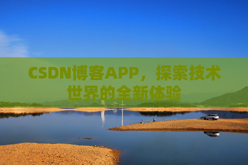 CSDN博客APP，探索技术世界的全新体验